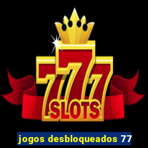 jogos desbloqueados 77