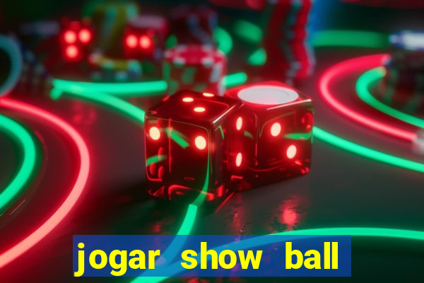 jogar show ball valendo dinheiro