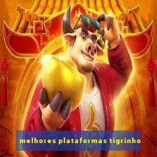 melhores plataformas tigrinho