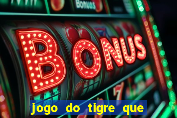 jogo do tigre que ganha dinheiro ao se cadastrar