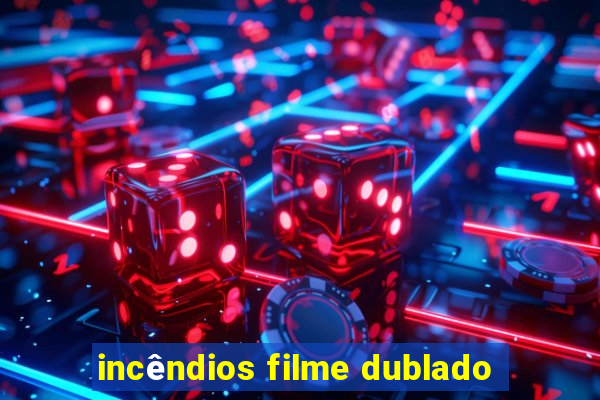 incêndios filme dublado