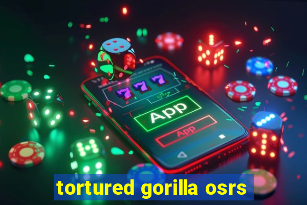 tortured gorilla osrs