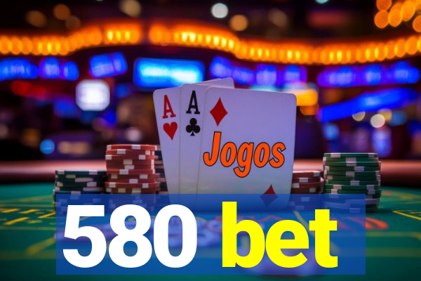 580 bet