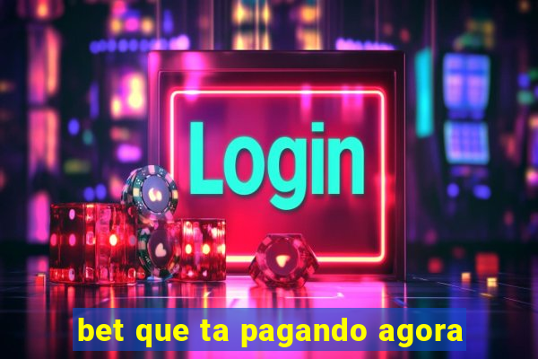 bet que ta pagando agora