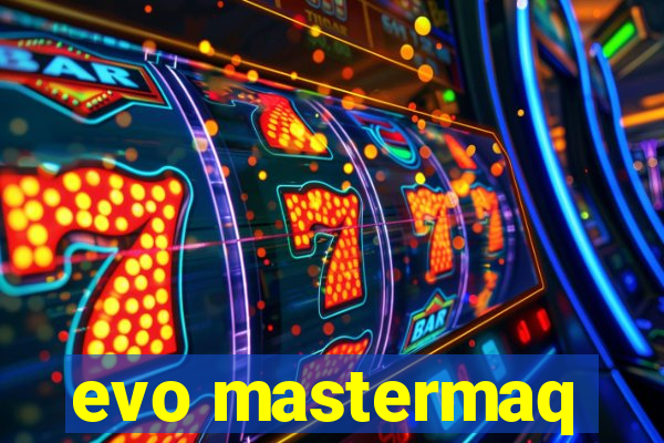 evo mastermaq