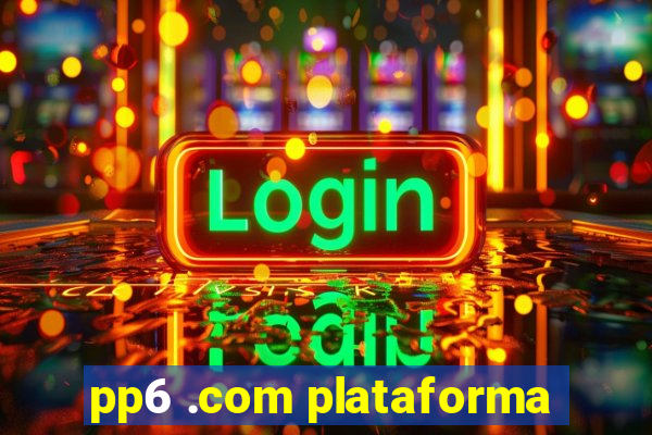 pp6 .com plataforma