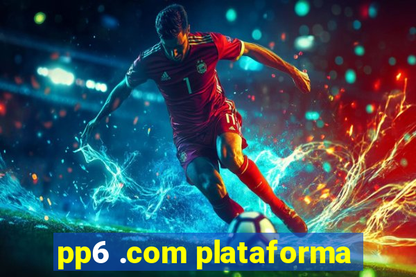 pp6 .com plataforma