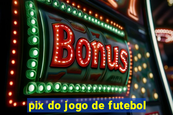 pix do jogo de futebol