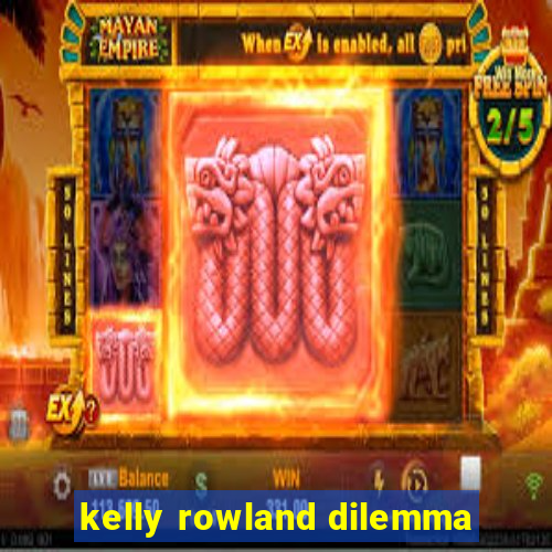 kelly rowland dilemma