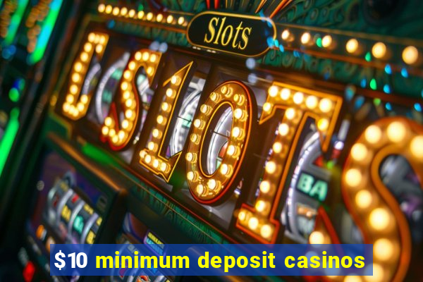 $10 minimum deposit casinos