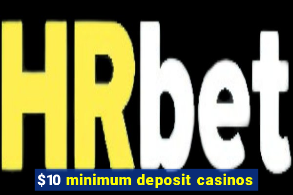 $10 minimum deposit casinos