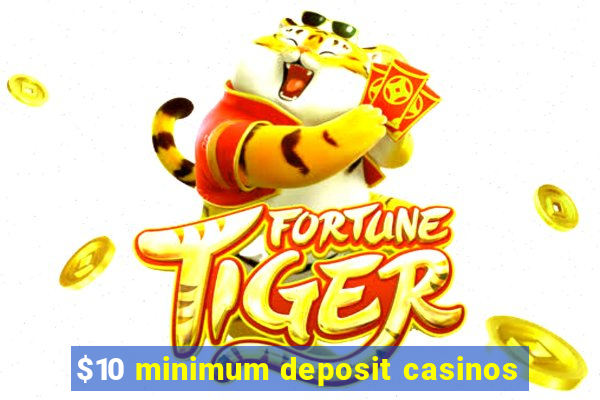 $10 minimum deposit casinos