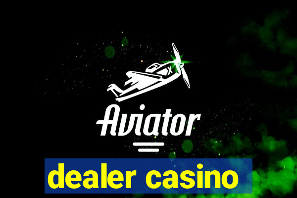 dealer casino