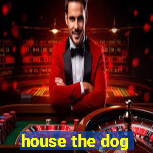 house the dog