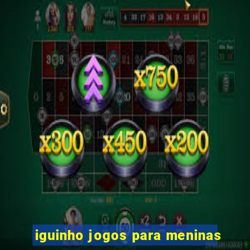 iguinho jogos para meninas