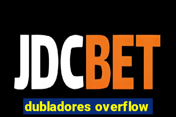 dubladores overflow