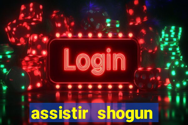 assistir shogun online gratis