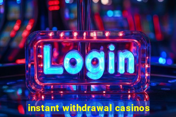 instant withdrawal casinos