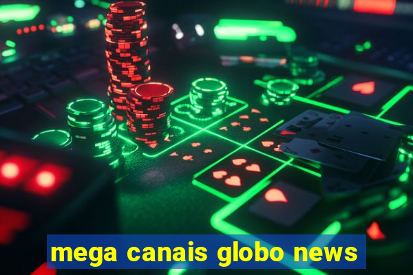 mega canais globo news