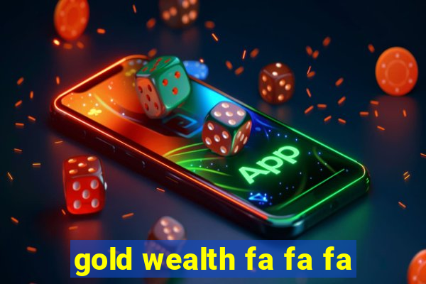 gold wealth fa fa fa