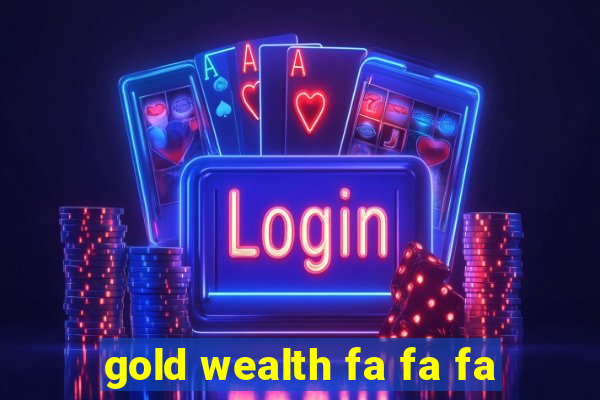 gold wealth fa fa fa