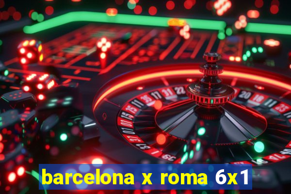 barcelona x roma 6x1