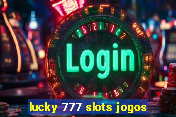 lucky 777 slots jogos