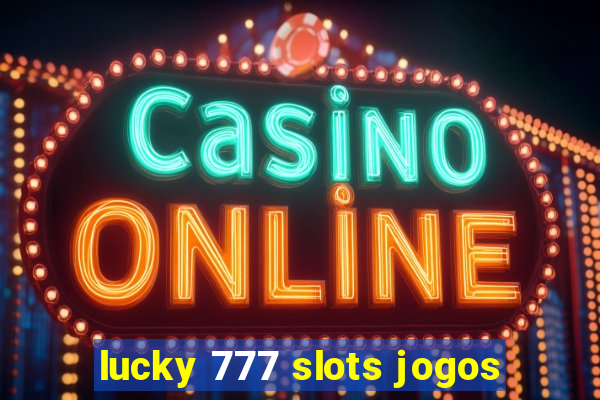 lucky 777 slots jogos