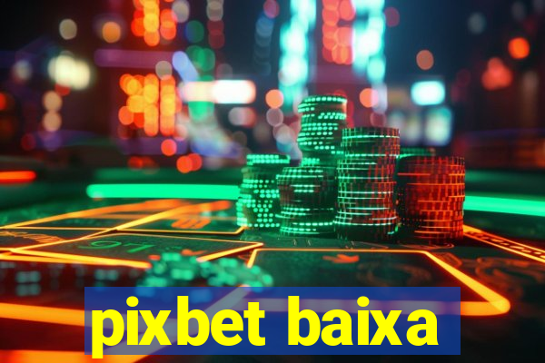 pixbet baixa