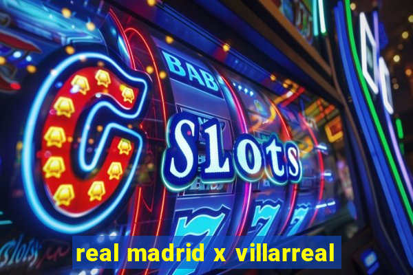 real madrid x villarreal