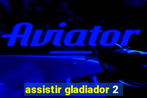 assistir gladiador 2