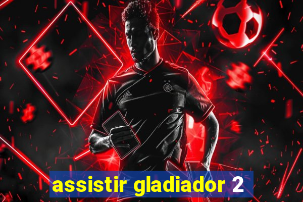 assistir gladiador 2