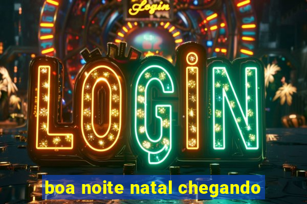 boa noite natal chegando