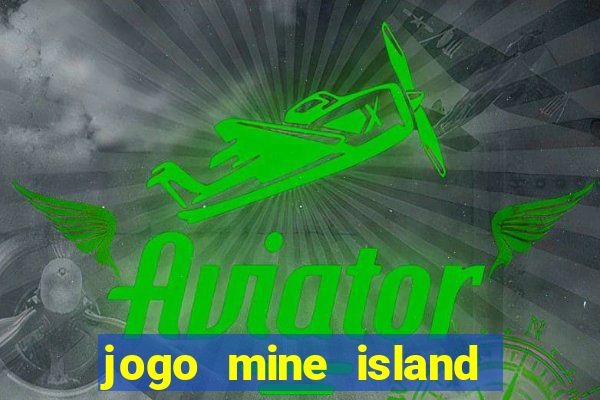 jogo mine island esporte da sorte