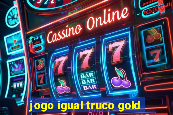 jogo igual truco gold