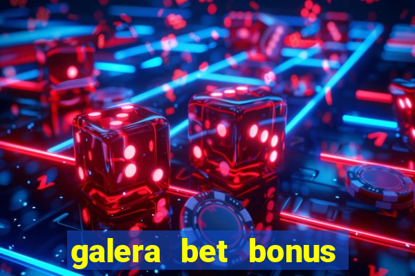 galera bet bonus de boas vindas