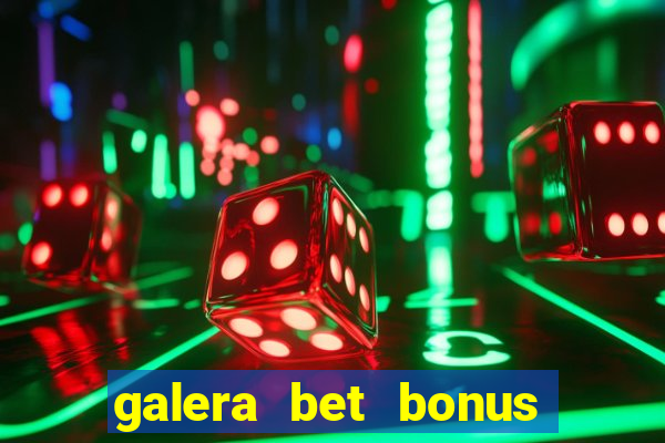 galera bet bonus de boas vindas