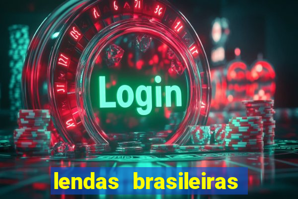 lendas brasileiras desconhecidas do folclore