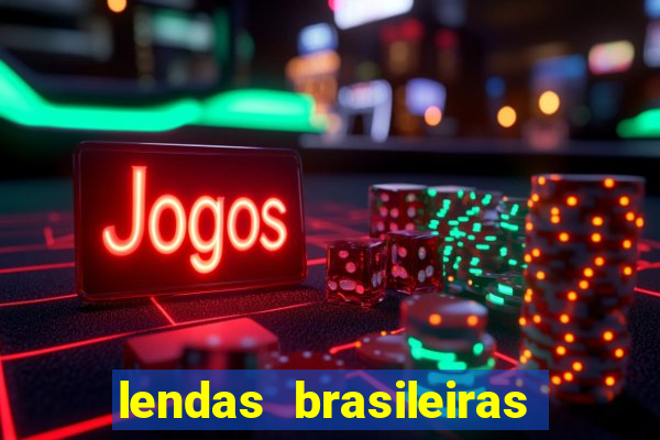 lendas brasileiras desconhecidas do folclore