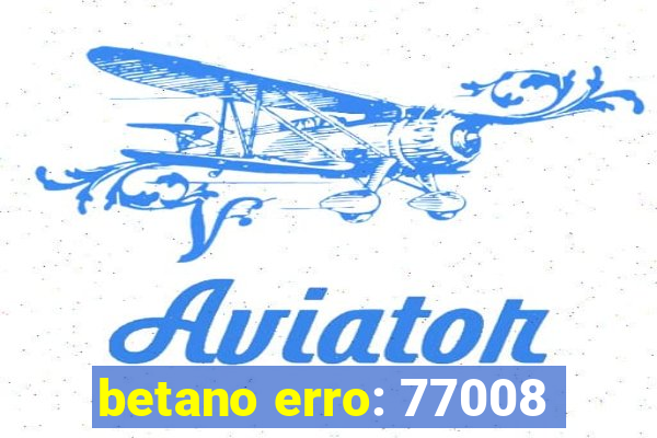 betano erro: 77008