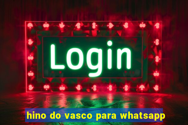 hino do vasco para whatsapp