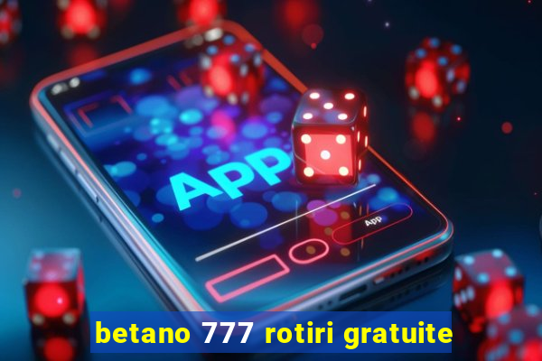 betano 777 rotiri gratuite