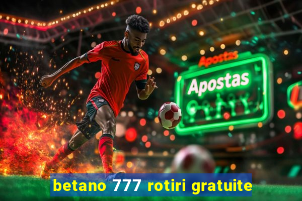 betano 777 rotiri gratuite