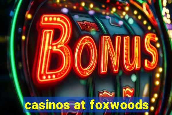 casinos at foxwoods