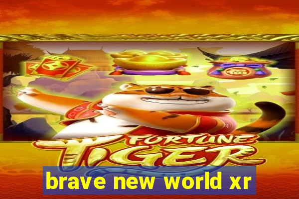 brave new world xr