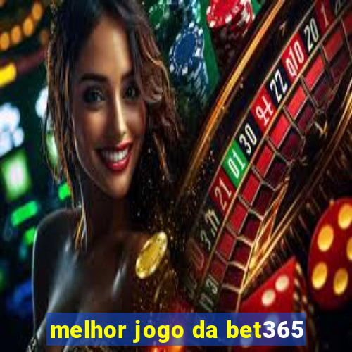 melhor jogo da bet365