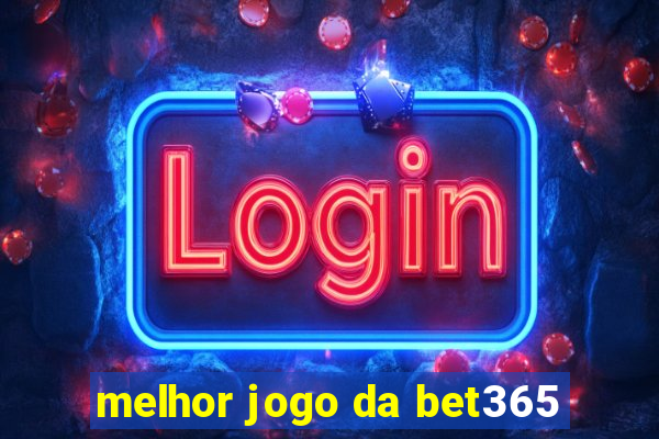 melhor jogo da bet365