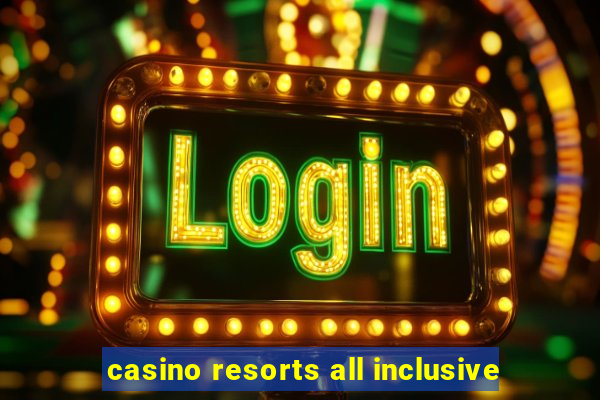 casino resorts all inclusive