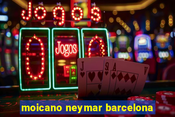 moicano neymar barcelona