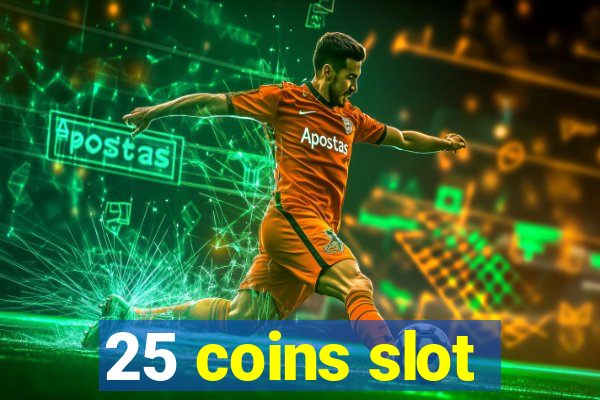 25 coins slot